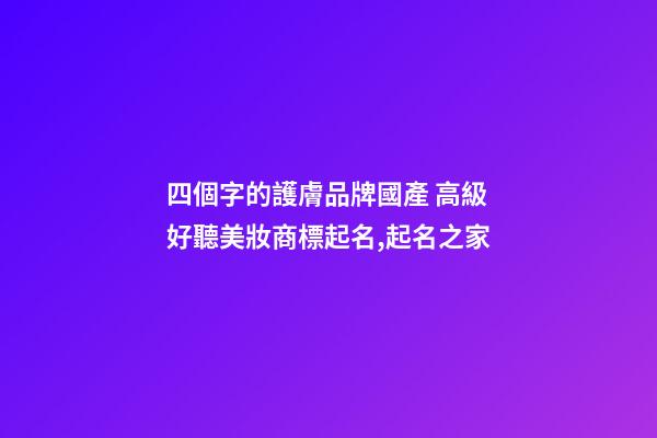 四個字的護膚品牌國產 高級好聽美妝商標起名,起名之家-第1張-商標起名-玄機派